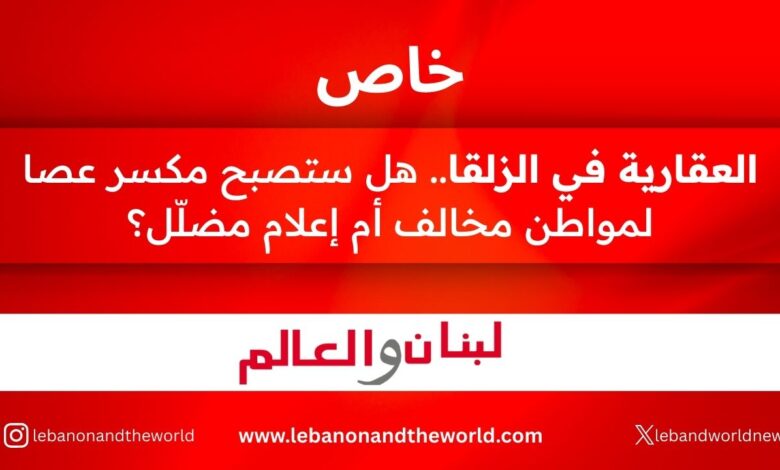 خاص "لبنان والعالم": العقارية في الزلقا.. هل ستصبح مكسر عصا لمواطن مخالف أم إعلام مضلّل !